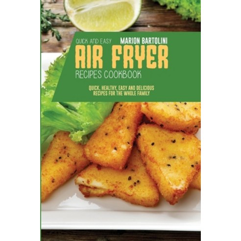Quick and Easy Air Fryer Recipes Cookbook: Quick Healthy Easy and Delicious Recipes for The Whole ... Paperback, Marion Bartolini, English, 9781801796255