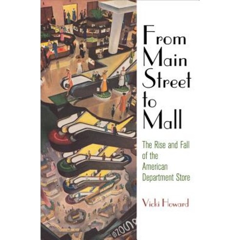 From Main Street to Mall: The Rise and Fall of the American Department Store, Univ of Pennsylvania Pr