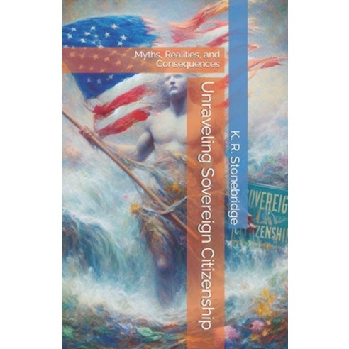(영문도서) Unraveling Sovereign Citizenship: Myths Realities and Consequences Paperback, Independently Published, English, 9798865994657