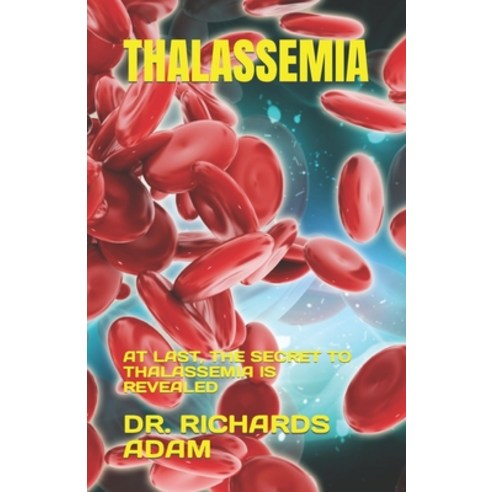 (영문도서) Thalassemia: At Last the Secret to Thalassemia Is Revealed Paperback, Independently Published, English, 9798378415311