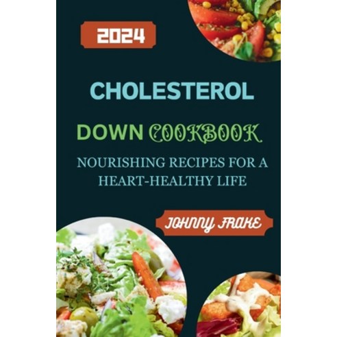 (영문도서) Cholesterol Down Cookbook: Nourishing Recipes for a Heart-Healthy Life Paperback, Independently Published, English, 9798874114602