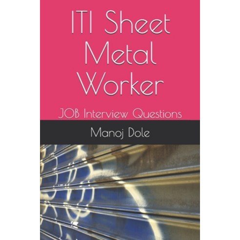 ITI Sheet Metal Worker: JOB Interview Questions Paperback, Independently Published, English, 9798711472353