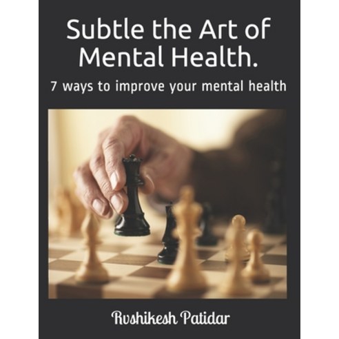 Subtle the Art of mental health.: 7 ways to improve your mental health Paperback, Independently Published