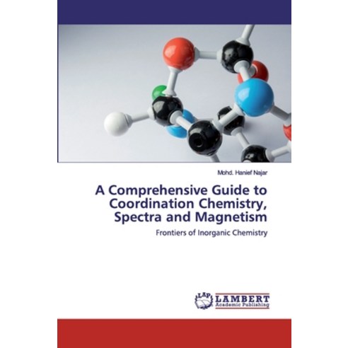 A Comprehensive Guide to Coordination Chemistry Spectra and Magnetism Paperback, LAP Lambert Academic Publishing