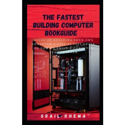 The Fastest Building Computer BookGuide: Guide On Building Your Own ...