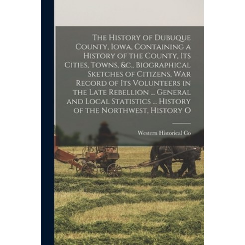 (영문도서) The History of Dubuque County Iowa Containing a History of the County Its Cities Towns &... Paperback, Legare Street Press, English, 9781018104737