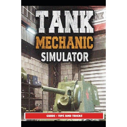 (영문도서) Tank Mechanic Simulator Guide - Tips and Tricks Paperback, Independently Published, English, 9798501938083