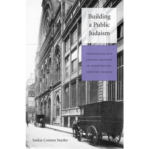 Building a Public Judaism: Synagogues and Jewish Identity in Nineteenth-Century Europe Hardcover, Harvard University Press