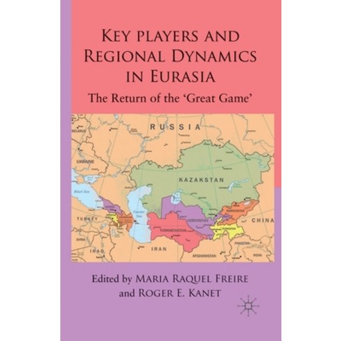 Key Players and Regional Dynamics in Eurasia: The Return of the ''great Game'' Paperback, Palgrave MacMillan