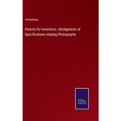 (영문도서) Patents for Inventions. Abridgments of Specifications relating Photography Hardcover, Salzwasser-Verlag, English, 9783375065850