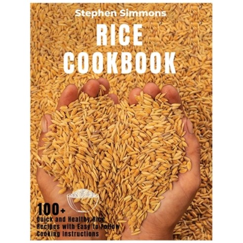 (영문도서) Rice Cookbook: 100+ Quick and Healthy Rice Recipes with Easy to Follow Cooking Instructions Paperback, Stephen Simmons, English, 9781803218472