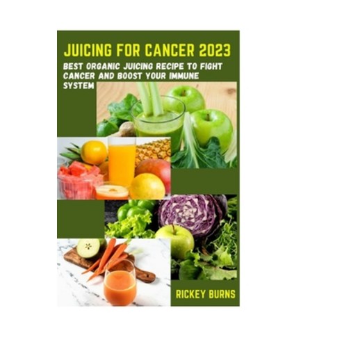 (영문도서) Juicing for Cancer 2023: Best organic juicing recipe to fight ...