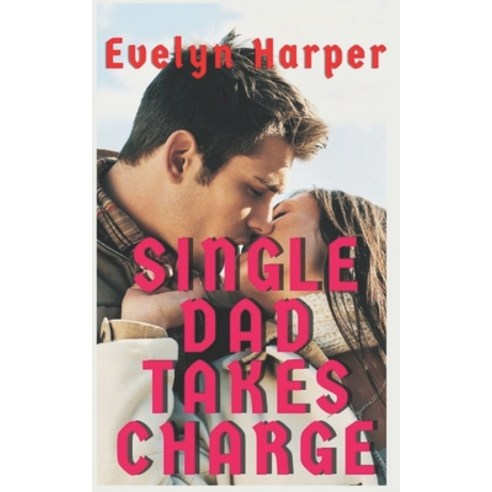 (영문도서) Single Dad Takes Charge: A Steamy Older Man Younger Woman and Single Parent Romance Novel Paperback, Independently Published, English, 9798796443569