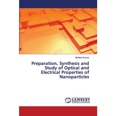 Preparation Synthesis and Study of Optical and Electrical Properties of Nanoparticles Paperback, LAP Lambert Academic Publishing