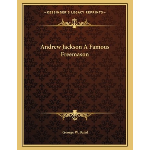 Andrew Jackson a Famous Freemason Paperback, Kessinger Publishing, English, 9781163003145