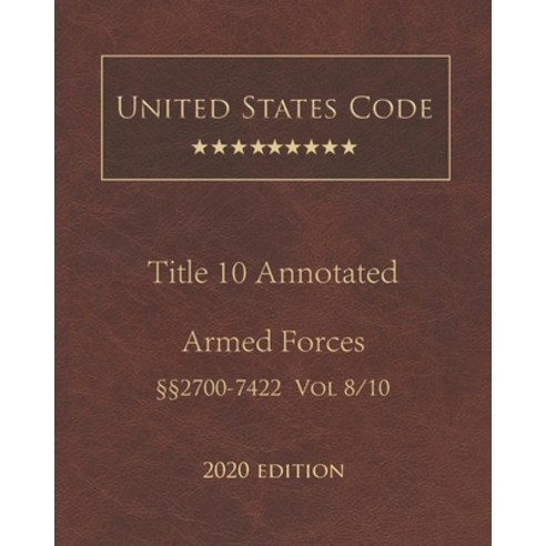 United States Code Annotated Title 10 Armed Forces 2020 Edition §§2700 - 7422 Volume 8/10 Paperback, Independently Published