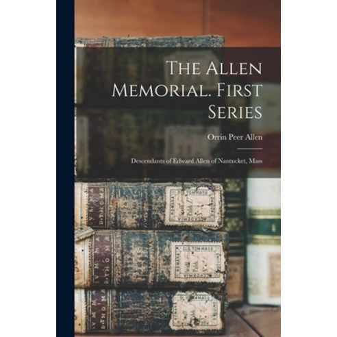 (영문도서) The Allen Memorial. First Series: Descendants of Edward Allen of Nantucket Mass Paperback, Legare Street Press, English, 9781016656870