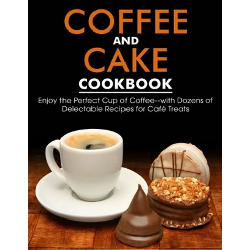 (영문도서) Coffe And Cake Cookbook: Enjoy the Perfect Cup of Coffee--with Dozens of Delectable Recipes f... Paperback, Independently Published, English, 9798518435674