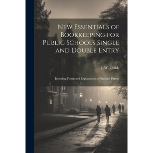 (영문도서) New Essentials of Bookkeeping for Public Schools Single and Double Entry: Including Forms and... Paperback, Legare Street Press, English, 9781022667068