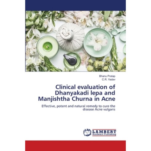 (영문도서) Clinical evaluation of Dhanyakadi lepa and Manjishtha Churna in Acne Paperback, LAP Lambert Academic Publis..., English, 9786206145202