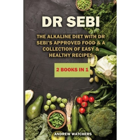 Dr. Sebi: The Alkaline Diet with Dr Sebi''s Approved Food & A Collection of Easy & Healthy Recipes Paperback, Fryertips, English, 9781802352795