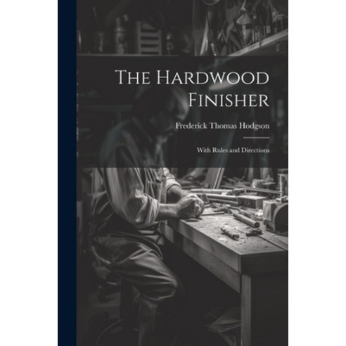 (영문도서) The Hardwood Finisher: With Rules and Directions Paperback, Legare Street Press, English, 9781022168664
