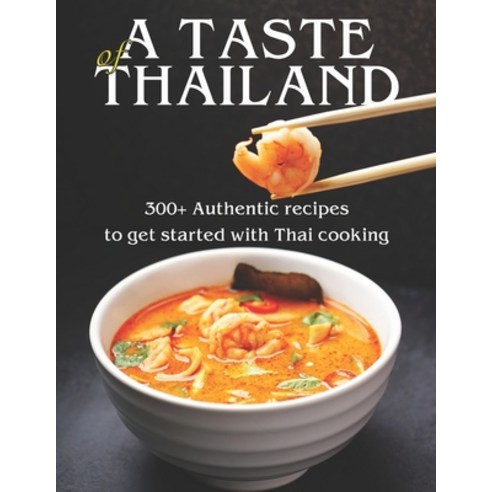 A Taste of Thailand: 300+ Authentic Recipes to get Started with Thai Cooking Paperback, Independently Published, English, 9798720867317