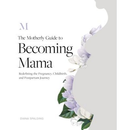 The Motherly Guide to Becoming Mama: Redefining the Pregnancy Birth and Postpartum Journey Paperback, Sounds True