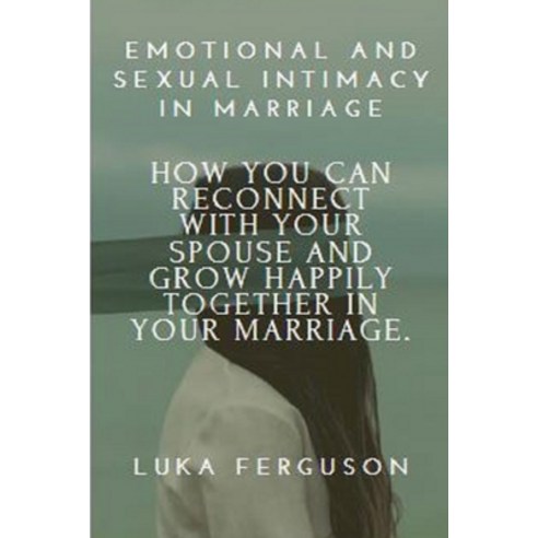 (영문도서) Emotional and Sexual Intimacy in Marriage: How You Can Reconnect With Your Spouse And Grow Ha... Paperback, Independently Published, English, 9798422533701