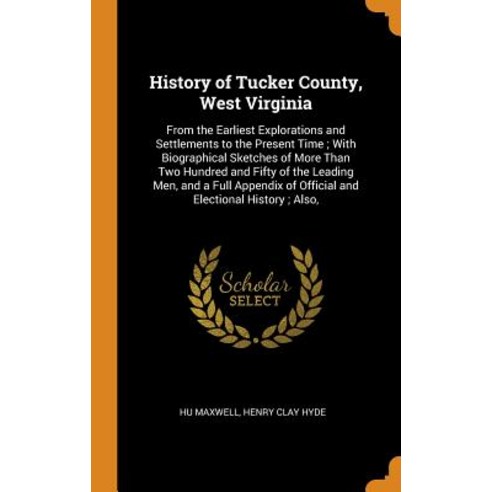 History of Tucker County West Virginia: From the Earliest Explorations and Settlements to the Prese... Hardcover, Franklin Classics