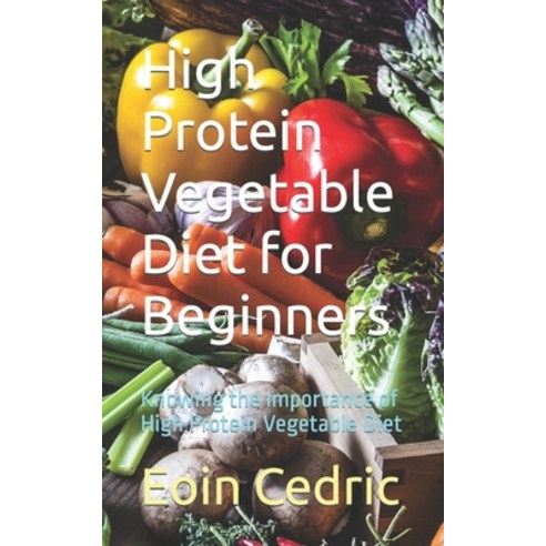 (영문도서) High Protein Vegetable Diet for Beginners: Knowing the Importance of High Protein Vegetable Diet Paperback, Independently Published, English, 9798883305152