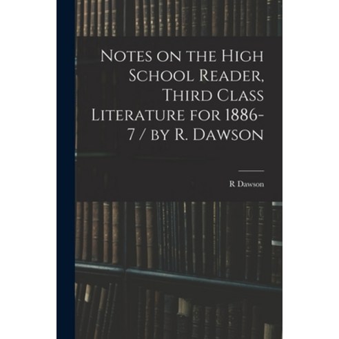 (영문도서) Notes on the High School Reader Third Class Literature for 1886-7 / by R. Dawson Paperback, Legare Street Press, English, 9781014360571