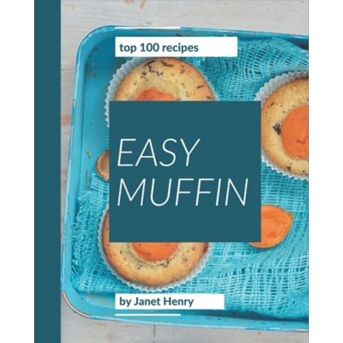 Top 100 Easy Muffin Recipes: An Easy Muffin Cookbook for Effortless Meals Paperback, Independently Published, English, 9798576389889