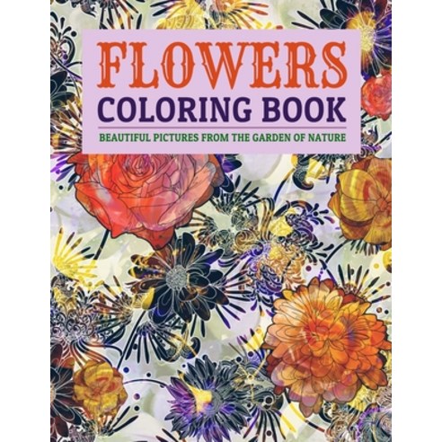 Flowers Coloring Book Beautiful Pictures from the Garden of Nature: Coloring Books For Adults Featur... Paperback, Independently Published, English, 9798599501886