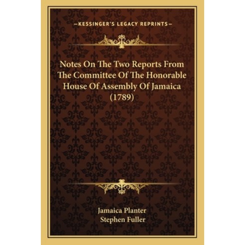 Notes On The Two Reports From The Committee Of The Honorable House Of Assembly Of Jamaica (1789) Paperback, Kessinger Publishing