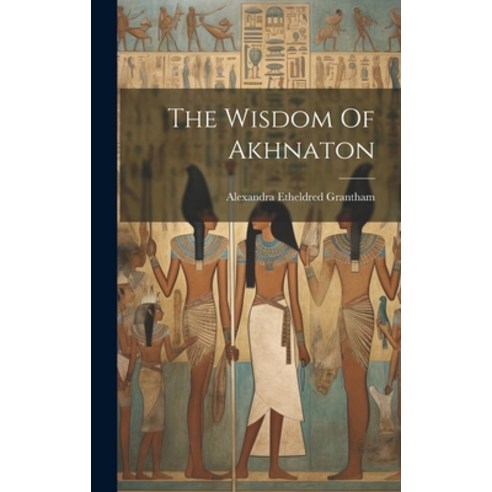 (영문도서) The Wisdom Of Akhnaton Hardcover, Legare Street Press, English, 9781020167690
