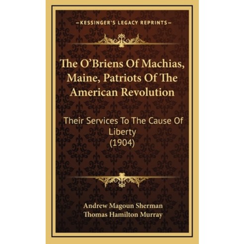 (영문도서) The O''Briens Of Machias Maine Patriots Of The American Revolution: Their Services To The Ca... Hardcover, Kessinger Publishing, English, 9781169088245