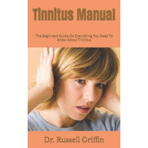 (영문도서) Tinnitus Manual: The Beginners Guide On Everything You Need To Know About Tinnitus Paperback, Independently Published, English, 9798750779178