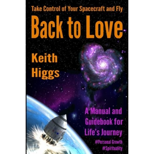 Take Control of Your Spacecraft and Fly Back to Love: A Manual and Guidebook for Life''s Journey Paperback, Awake Your Dreams Books, English, 9781999731946