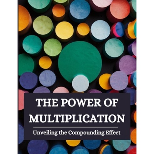 (영문도서) The Power of Multiplication: Unveiling the Compounding Effect Paperback, Independently Published, English, 9798327188174