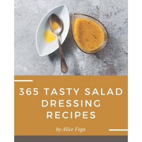 365 Tasty Salad Dressing Recipes: More Than a Salad Dressing Cookbook Paperback, Independently Published, English, 9798570797185