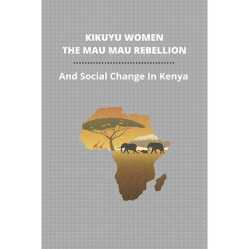 Kikuyu Women The Mau Mau Rebellion: And Social Change In Kenya: Mau Mau Rebellion Paperback, Independently Published, English, 9798740483597