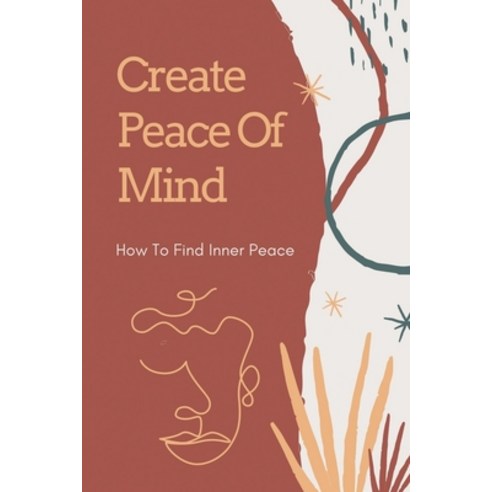 (영문도서) Create Peace Of Mind: How To Find Inner Peace: The Peacemakers Paperback, Independently Published, English, 9798539909079