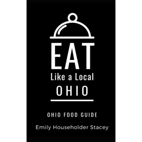 Eat Like a Local- Ohio: Ohio Food Guide Paperback, Independently Published
