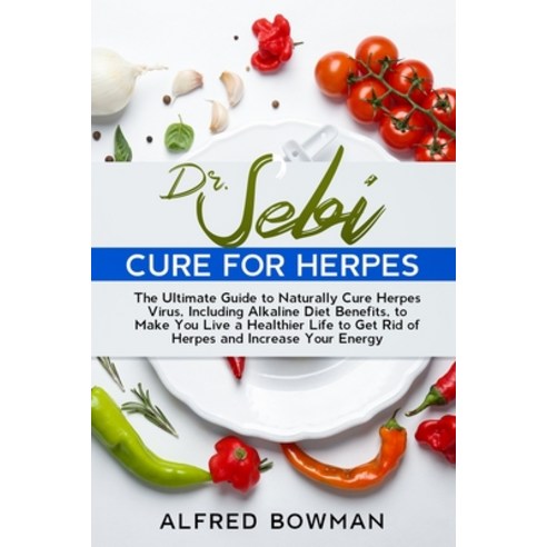 Dr.Sebi Cure for Herpes: The Ultimate Guide to Naturally Cure Herpes Virus Including Alkaline Diet ... Paperback, Independently Published, English, 9798707890604