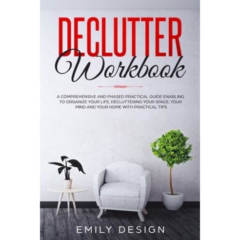 Declutter Workbook: A Comprehensive and Phased Practical Guide Enabling to Organize Your Life Declut... Paperback, English, 9781914028113, Everooks Ltd