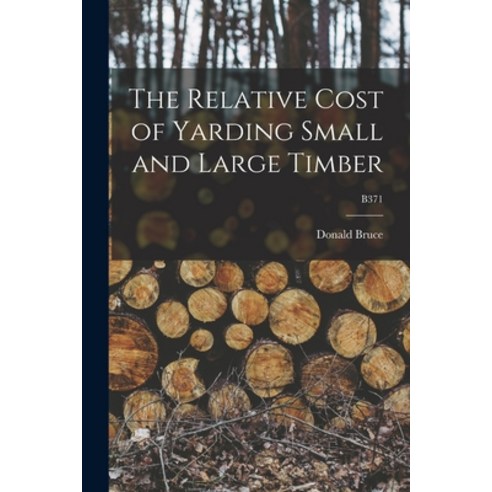 (영문도서) The Relative Cost of Yarding Small and Large Timber; B371 Paperback, Legare Street Press, English, 9781013941306