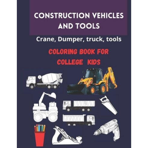 Construction vehicles and tools coloring book for college kids: Construction vehicles coloring book ... Paperback, Independently Published