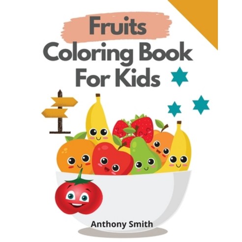 Fruits Coloring Book For Kids: Funny activity Book For Kids And Toddlers For Easy Early Learning Paperback, Anthony Smith