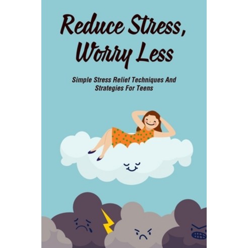 (영문도서) Reduce Stress Worry Less: Simple Stress Relief Techniques And Strategies For Teens: How To M... Paperback, Independently Published, English, 9798749965612